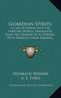 Cover image for Guardian Spirits: A Case of Vision Into the Spiritual World, Translated from the German of H. Werner, with Parallels from Emanuel Swedenborg (1847)