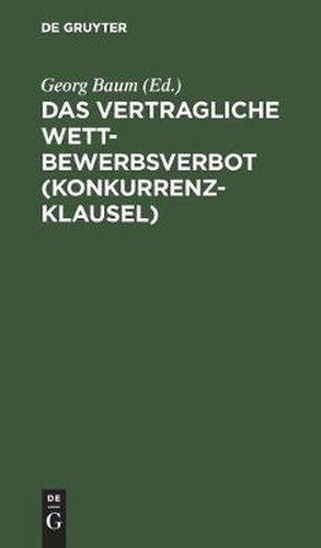 Das Vertragliche Wettbewerbsverbot (Konkurrenzklausel): Nebst Kommentar Zum Gesetz Vom 10. Juni 1914