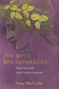 Cover image for The Last Pre-Raphaelite: Edward Burne-Jones and the Victorian Imagination