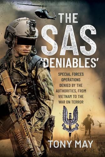 Cover image for The SAS  Deniables: Special Forces Operations, denied by the Authorities, from Vietnam to the War on Terror