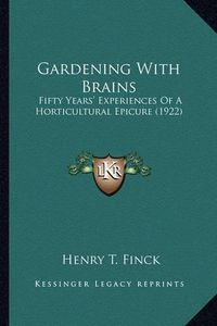 Cover image for Gardening with Brains Gardening with Brains: Fifty Years' Experiences of a Horticultural Epicure (1922) Fifty Years' Experiences of a Horticultural Epicure (1922)