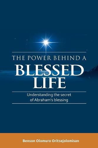 Cover image for The Power Behind a Blessed Life: Understanding the Secret of Abraham'S Blessing