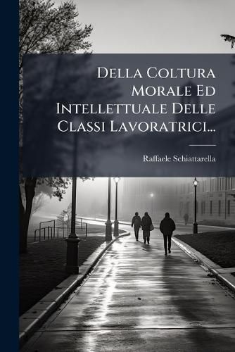 Cover image for Della Coltura Morale Ed Intellettuale Delle Classi Lavoratrici...