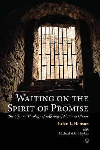 Waiting on the Spirit of Promise: The Life and Theology of Suffering of Abraham Cheare