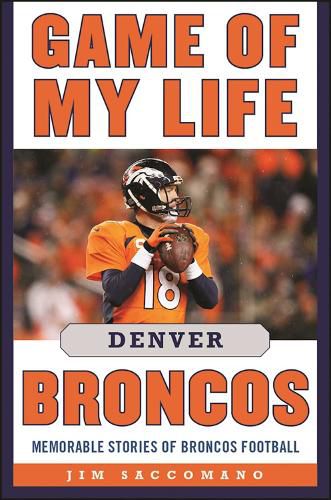 Cover image for Game of My Life Denver Broncos: Memorable Stories of Broncos Football