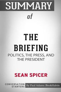 Cover image for Summary of The Briefing: Politics, the Press, and the President by Sean Spicer: Conversation Starters