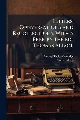 Cover image for Letters, Conversations and Recollections. with a Pref. by the Ed., Thomas Allsop