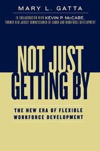 Cover image for Not Just Getting By: The New Era of Flexible Workforce Development