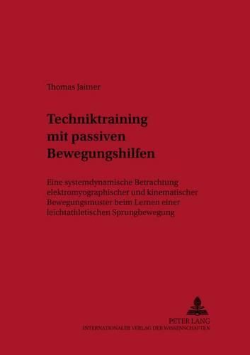 Cover image for Techniktraining Mit Passiven Bewegungshilfen: Eine Systemdynamische Betrachtung Elektromyographischer Und Kinematischer Bewegungsmuster Beim Lernen Einer Leichtathletischen Sprungbewegung