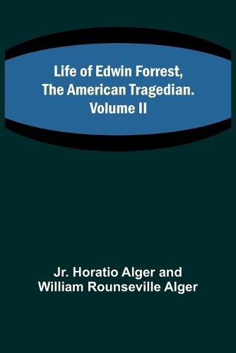 Cover image for Life of Edwin Forrest, the American Tragedian. Volume II