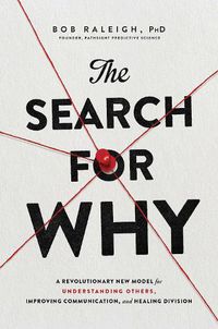 Cover image for The Search for Why: A Revolutionary New Model for Understanding Others, Improving Communication, and Healing Division