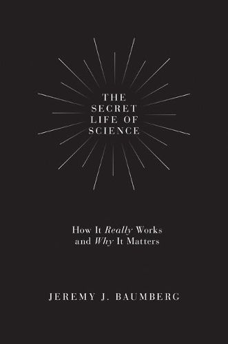 Cover image for The Secret Life of Science: How It Really Works and Why It Matters