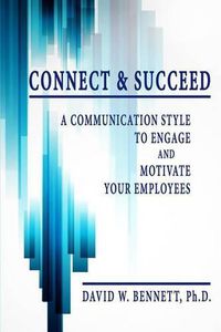 Cover image for Connect & Succeed: A Communication Style to Engage and Motivate Your Employees