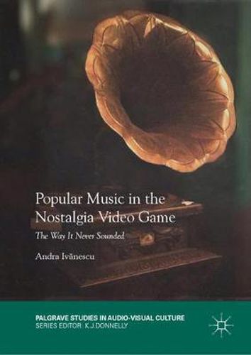 Cover image for Popular Music in the Nostalgia Video Game: The Way It Never Sounded