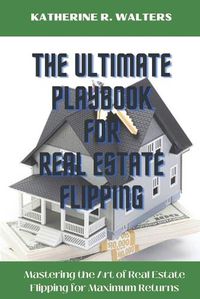 Cover image for The Ultimate Playbook for Real Estate Flipping