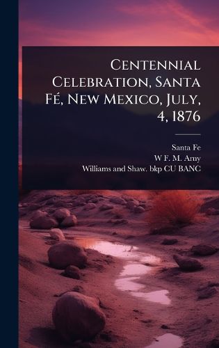 Cover image for Centennial Celebration, Santa FA(c), New Mexico, July, 4, 1876