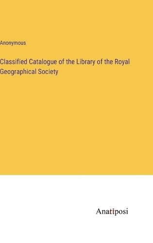 Cover image for Classified Catalogue of the Library of the Royal Geographical Society