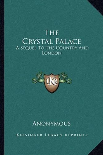 Cover image for The Crystal Palace: A Sequel to the Country and London