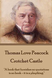 Cover image for Thomas Love Peacock - Crotchet Castle: A book that furnishes no quotations is no book - it is a plaything.