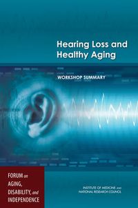 Cover image for Hearing Loss and Healthy Aging: Workshop Summary