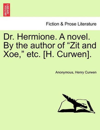 Cover image for Dr. Hermione. a Novel. by the Author of Zit and Xoe, Etc. [H. Curwen].