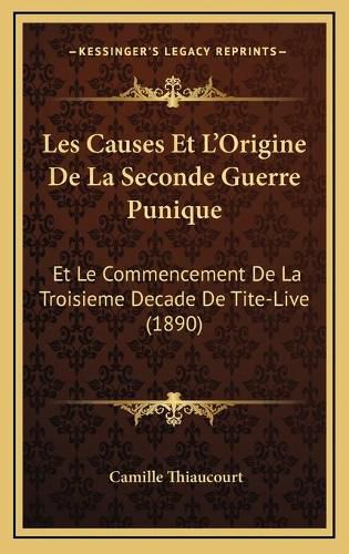 Les Causes Et L'Origine de La Seconde Guerre Punique: Et Le Commencement de La Troisieme Decade de Tite-Live (1890)