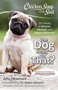 Cover image for Chicken Soup for the Soul: The Dog Really Did That?: 101 Stories of Miracles, Mischief and Magical Moments