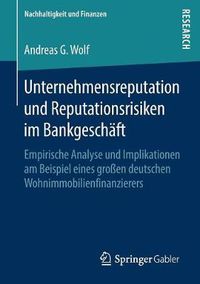 Cover image for Unternehmensreputation Und Reputationsrisiken Im Bankgeschaft: Empirische Analyse Und Implikationen Am Beispiel Eines Grossen Deutschen Wohnimmobilienfinanzierers