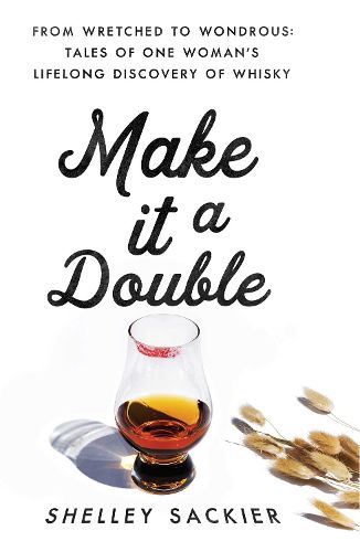 Cover image for Make it a Double: From Wretched to Wondrous: Tales of One Woman's Lifelong Discovery of Whisky