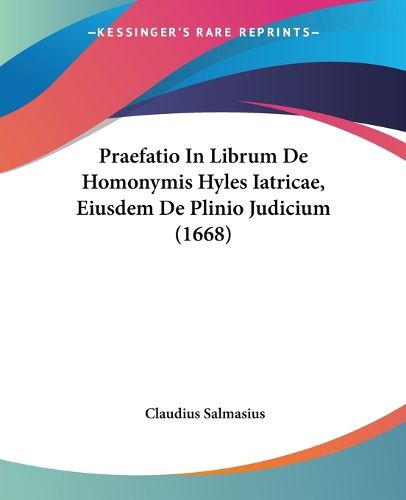 Cover image for Praefatio in Librum de Homonymis Hyles Iatricae, Eiusdem de Plinio Judicium (1668)