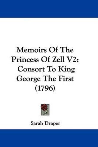 Memoirs Of The Princess Of Zell V2: Consort To King George The First (1796)