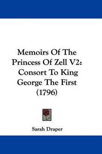 Cover image for Memoirs Of The Princess Of Zell V2: Consort To King George The First (1796)