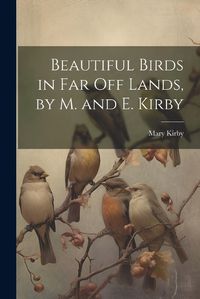 Cover image for Beautiful Birds in Far Off Lands, by M. and E. Kirby