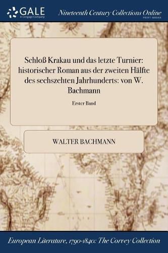 Cover image for Schloss Krakau und das letzte Turnier: historischer Roman aus der zweiten Halfte des sechszehten Jahrhunderts: von W. Bachmann; Erster Band