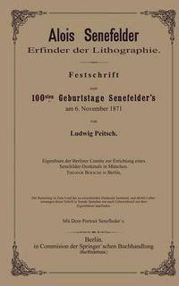 Cover image for Alois Senefelder Erfinder Der Lithographie: Festschrift Zum 100sten Geburtstage Senefelder's Am 6. November 1871