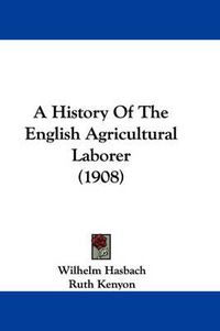 Cover image for A History of the English Agricultural Laborer (1908)