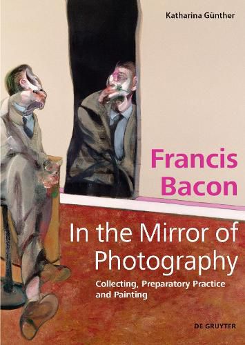 Cover image for Francis Bacon - In the Mirror of Photography: Collecting, Preparatory Practice and Painting