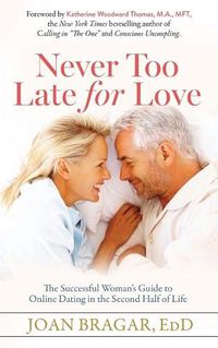 Cover image for Never Too Late for Love: The Successful Woman's Guide to Online Dating in the Second Half of Life