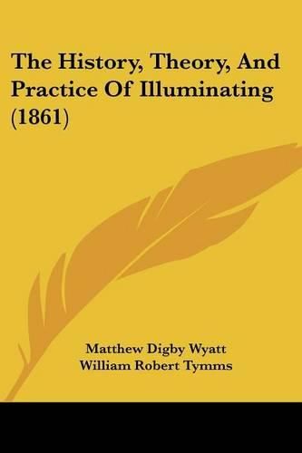 Cover image for The History, Theory, and Practice of Illuminating (1861)