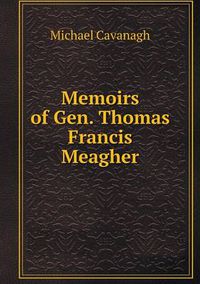 Cover image for Memoirs of Gen. Thomas Francis Meagher