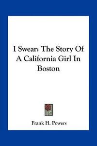 Cover image for I Swear: The Story of a California Girl in Boston