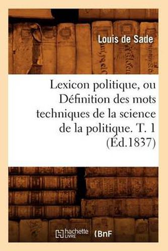 Cover image for Lexicon Politique, Ou Definition Des Mots Techniques de la Science de la Politique. T. 1 (Ed.1837)