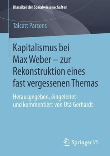 Cover image for Kapitalismus Bei Max Weber - Zur Rekonstruktion Eines Fast Vergessenen Themas: Herausgegeben, Eingeleitet Und Kommentiert Von Uta Gerhardt