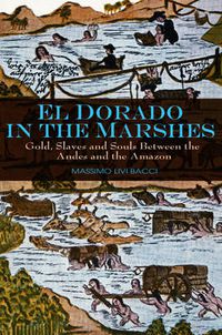 Cover image for El Dorado in the Marshes: Gold, Slaves and Souls Between the Andes and the Amazon