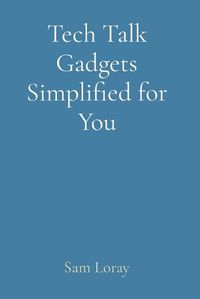 Cover image for Tech Talk Gadgets Simplified for You