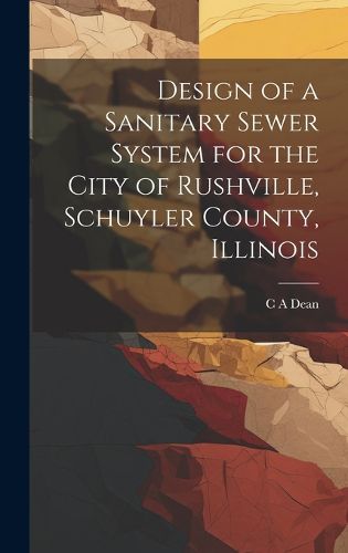 Cover image for Design of a Sanitary Sewer System for the City of Rushville, Schuyler County, Illinois