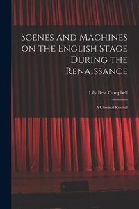 Cover image for Scenes and Machines on the English Stage During the Renaissance; a Classical Revival