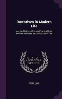 Cover image for Incentives in Modern Life: Are the Motives of Jesus Practicable in Modern Business and Professional Life