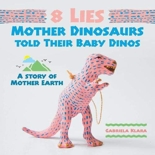 Cover image for 8 Lies Mother Dinosaurs Told Their Baby Dinos: A Story of Mother Earth