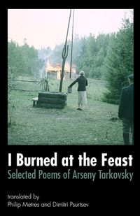 Cover image for I Burned at the Feast: Selected Poems of Arseny Tarkovsky